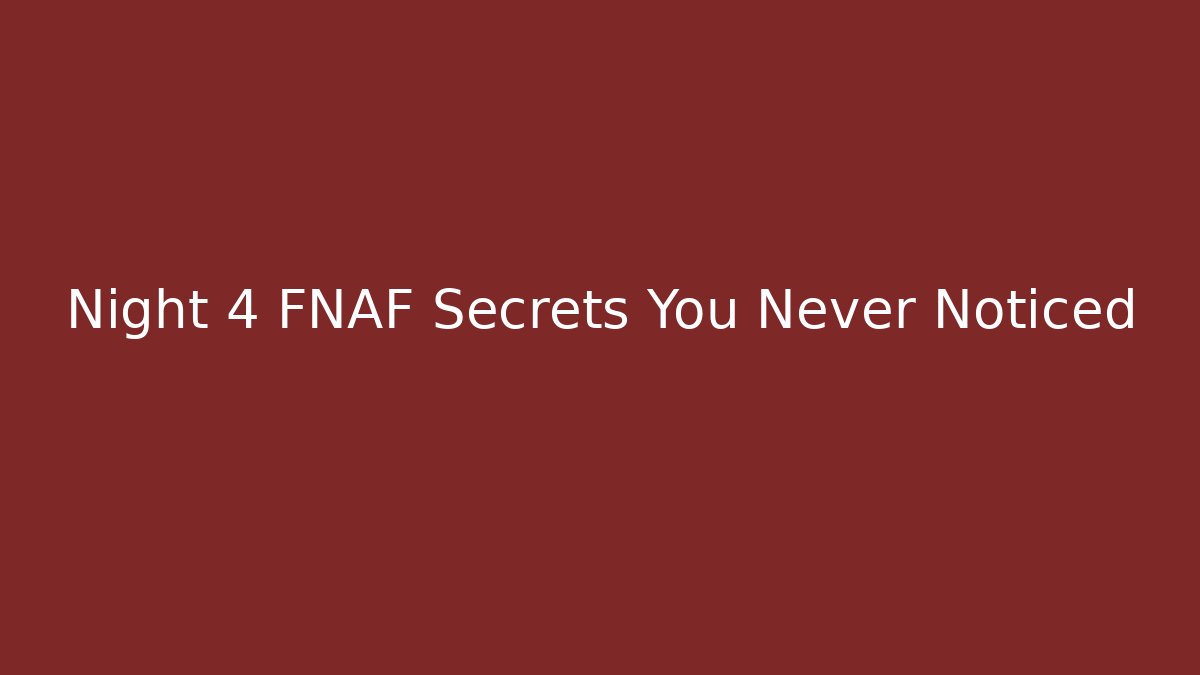 Night 4 FNAF Secrets You Never Noticed