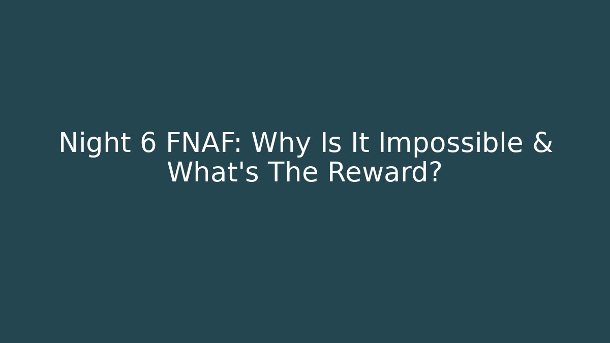 Night 6 FNAF: Why Is It Impossible & What's The Reward?