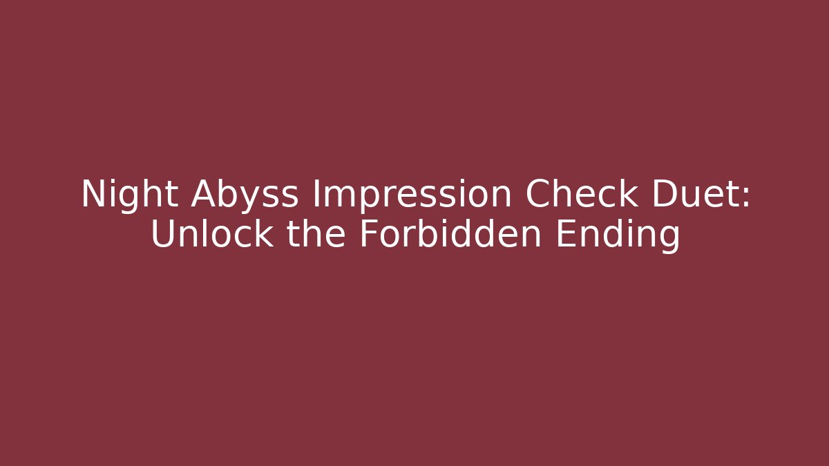 Night Abyss Impression Check Duet: Unlock the Forbidden Ending