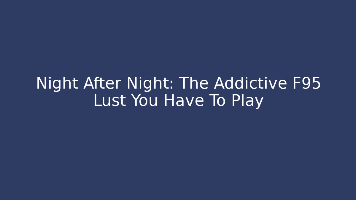 Night After Night: The Addictive F95 Lust You Have To Play