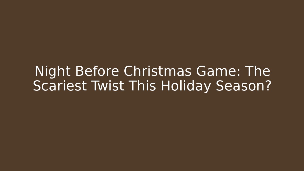 Night Before Christmas Game: The Scariest Twist This Holiday Season?