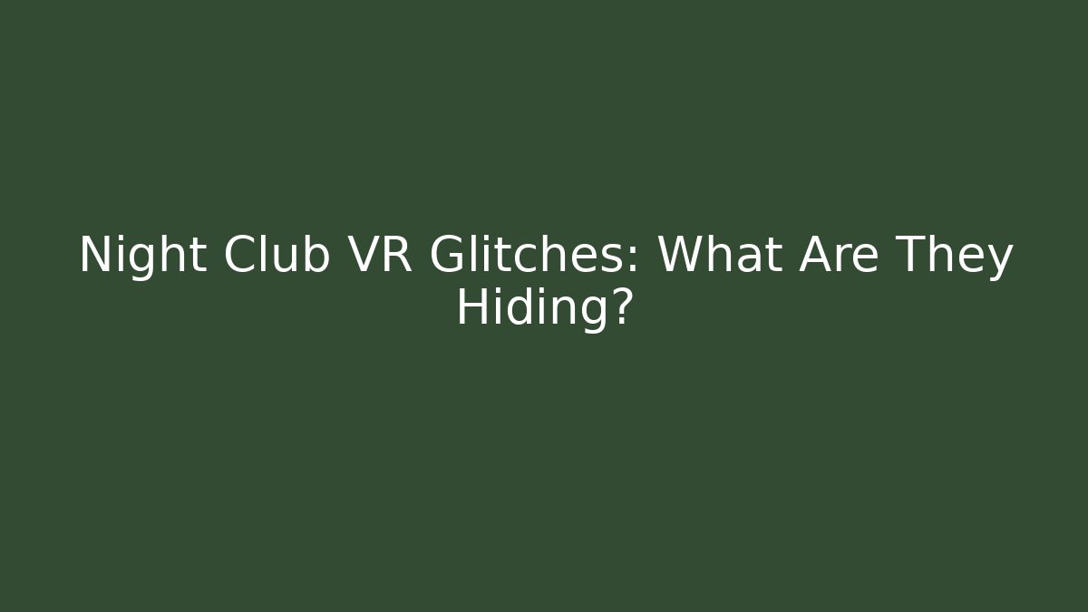 Night Club VR Glitches: What Are They Hiding?