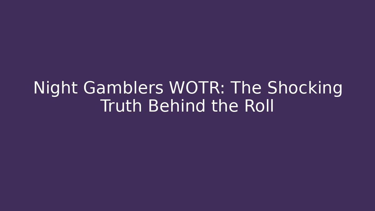 Night Gamblers WOTR: The Shocking Truth Behind the Roll