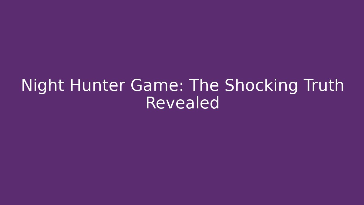 Night Hunter Game: The Shocking Truth Revealed - Critter Realm
