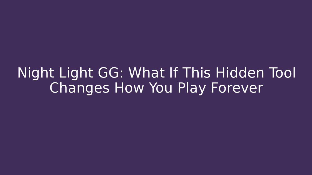 Night Light GG: What If This Hidden Tool Changes How You Play Forever - Critter Realm