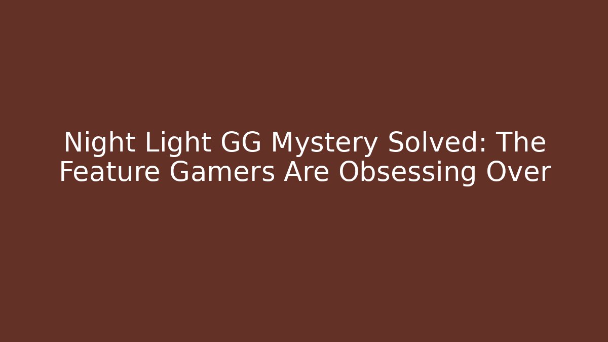 Night Light GG Mystery Solved: The Feature Gamers Are Obsessing Over