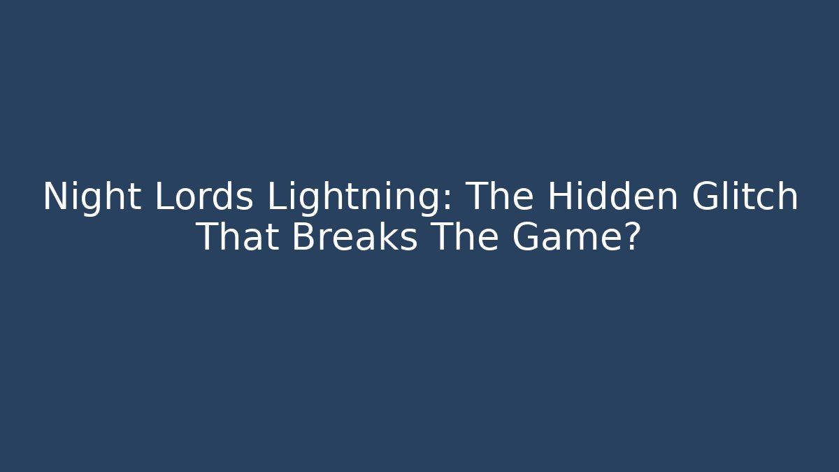 Night Lords Lightning: The Hidden Glitch That Breaks The Game?