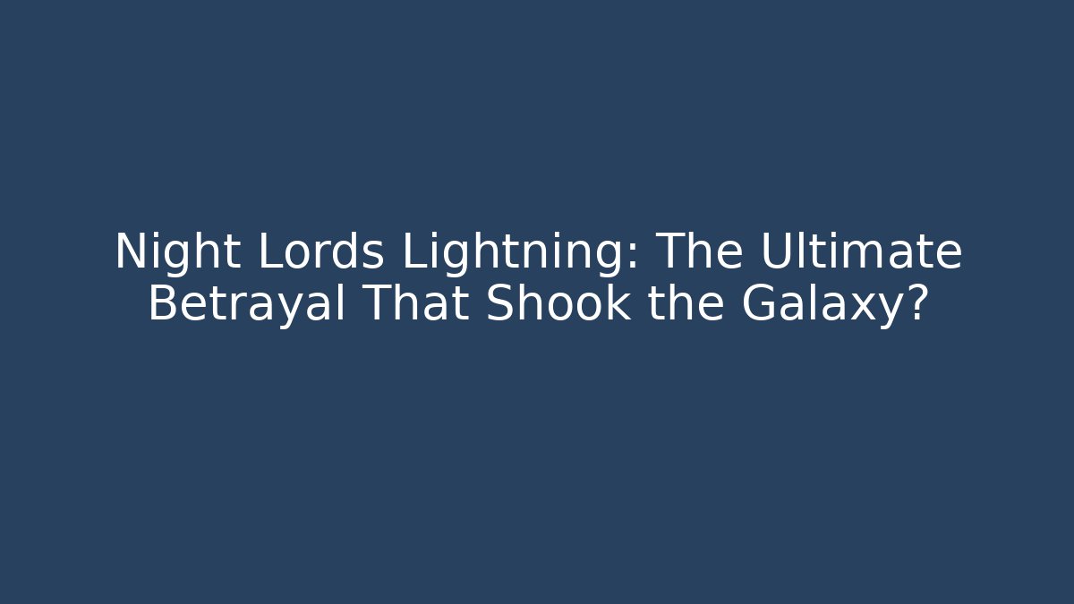 Night Lords Lightning: The Ultimate Betrayal That Shook the Galaxy?