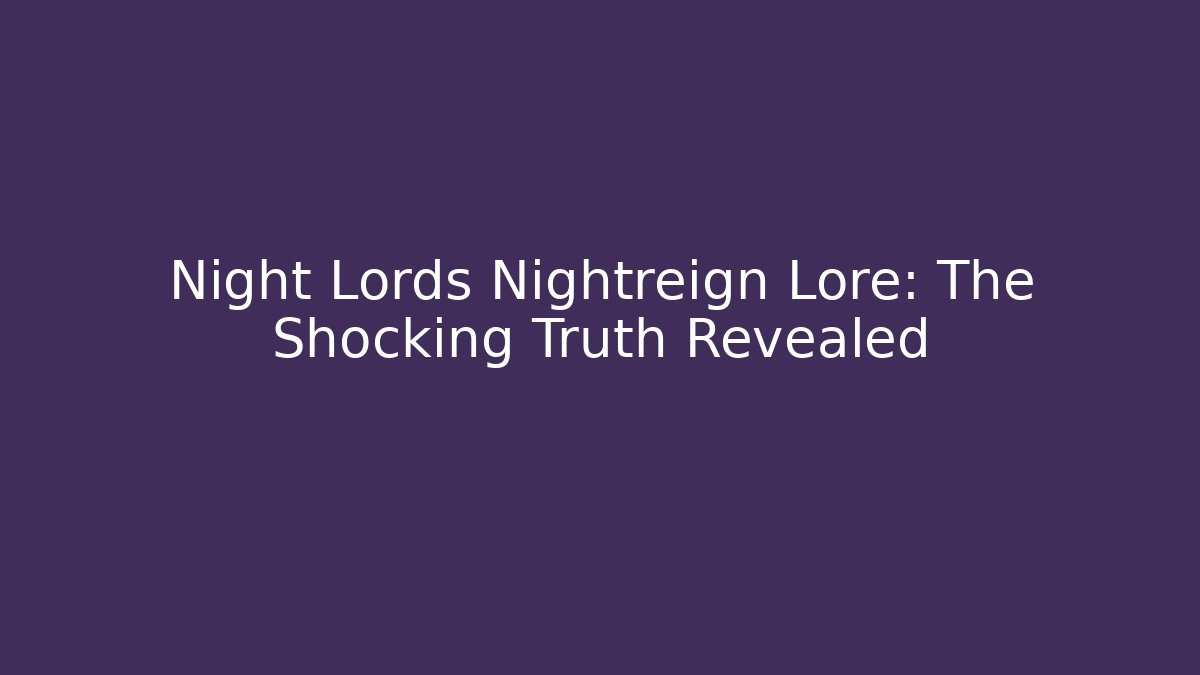 Night Lords Nightreign Lore: The Shocking Truth Revealed