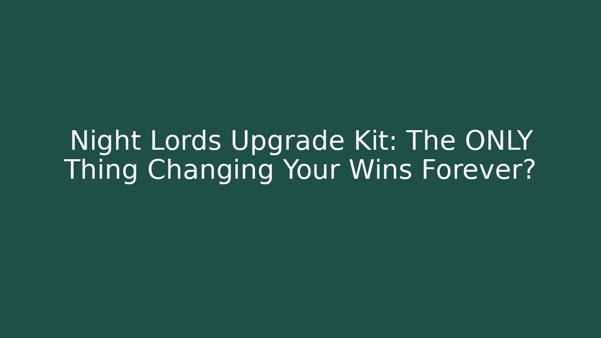 Night Lords Upgrade Kit: The ONLY Thing Changing Your Wins Forever?