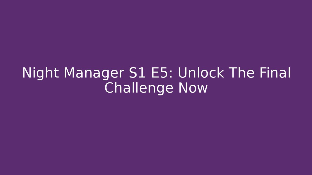 Night Manager S1 E5: Unlock The Final Challenge Now - Critter Realm