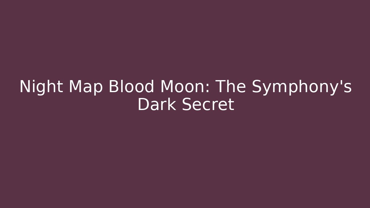 Night Map Blood Moon: The Symphony's Dark Secret