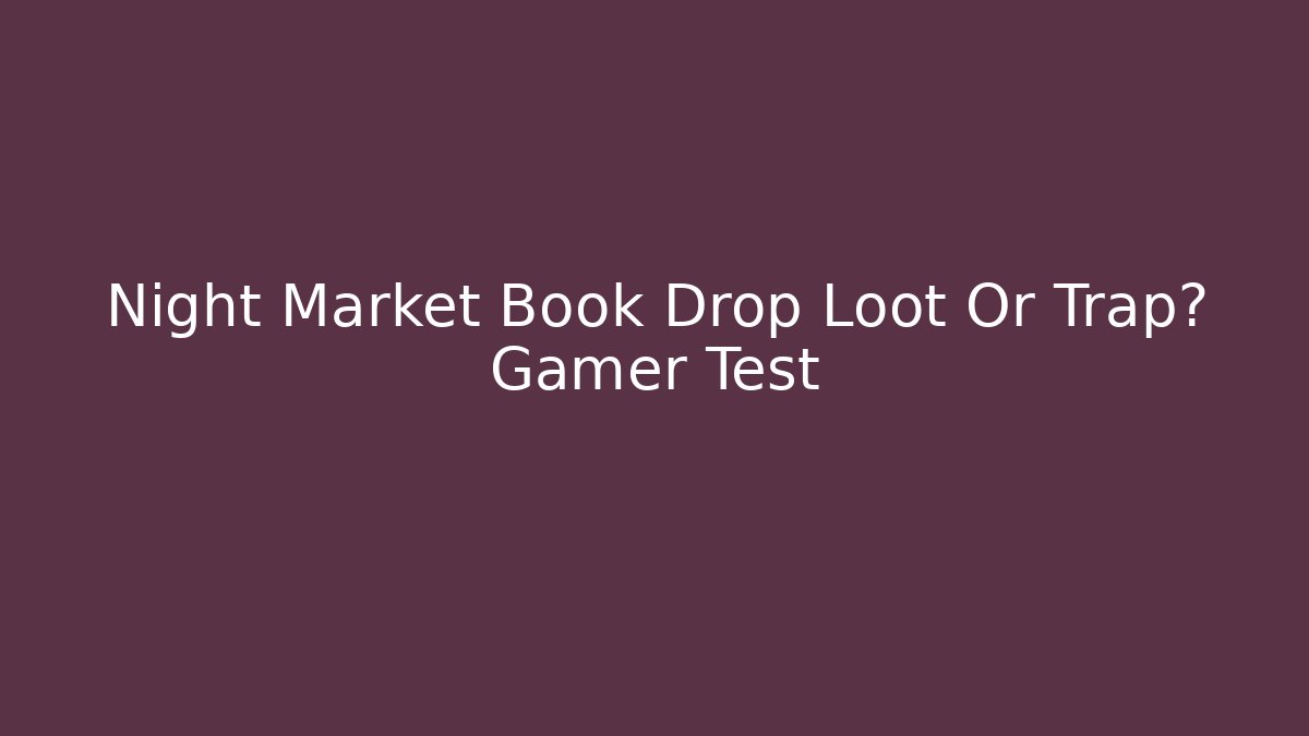 Night Market Book Drop Loot Or Trap? Gamer Test