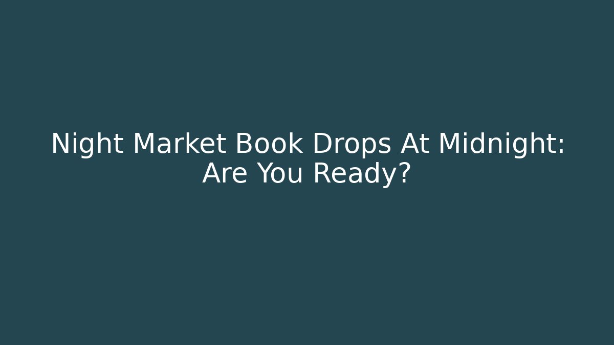 Night Market Book Drops At Midnight: Are You Ready?