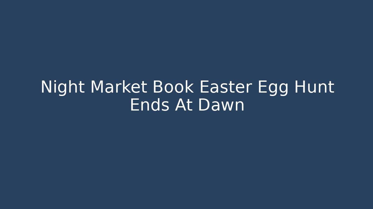 Night Market Book Easter Egg Hunt Ends At Dawn