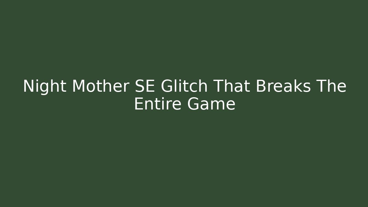 Night Mother SE Glitch That Breaks The Entire Game