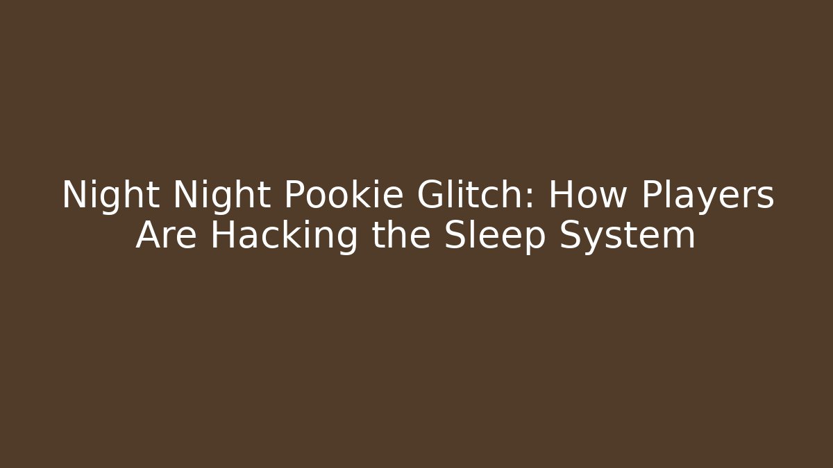 Night Night Pookie Glitch: How Players Are Hacking the Sleep System