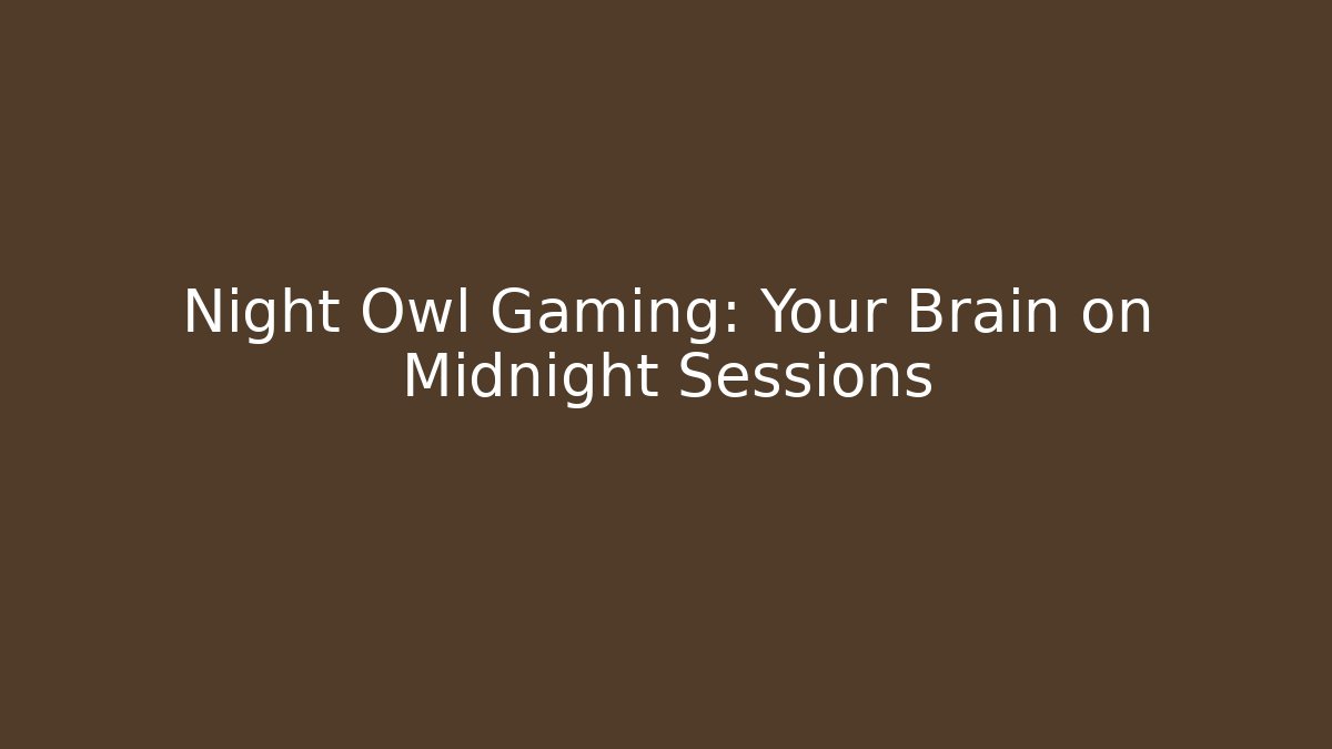 Night Owl Gaming: Your Brain on Midnight Sessions