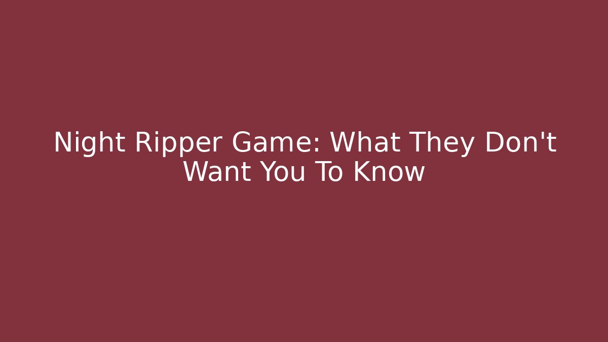 Night Ripper Game: What They Don't Want You To Know