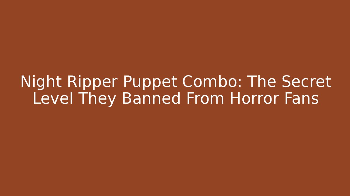 Night Ripper Puppet Combo: The Secret Level They Banned From Horror Fans