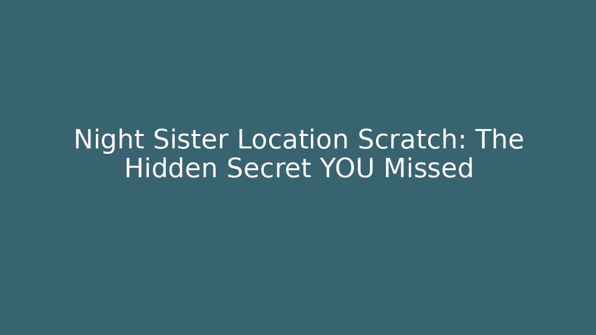 Night Sister Location Scratch: The Hidden Secret YOU Missed