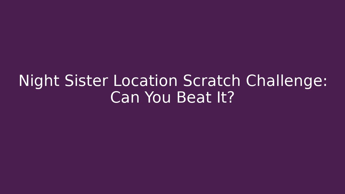Night Sister Location Scratch Challenge: Can You Beat It?