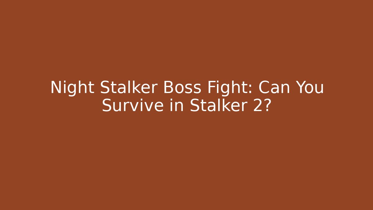 Night Stalker Boss Fight: Can You Survive in Stalker 2?