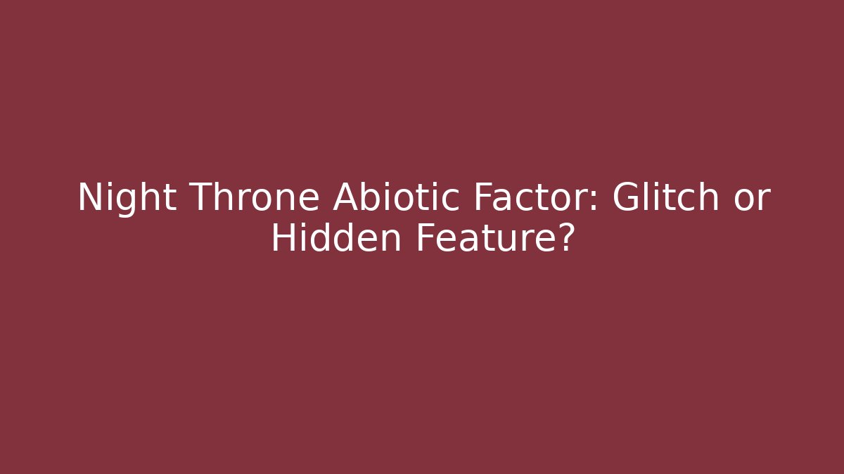 Night Throne Abiotic Factor: Glitch or Hidden Feature?