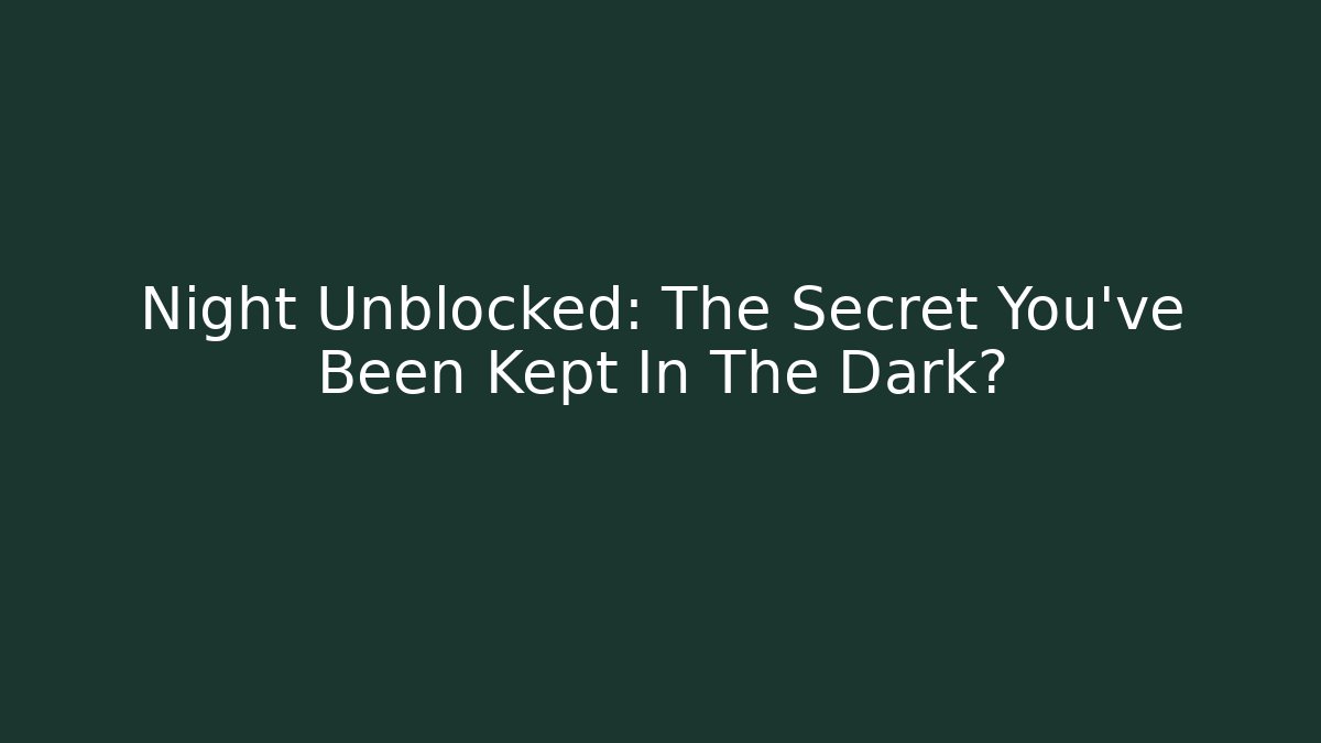 Night Unblocked: The Secret You've Been Kept In The Dark?