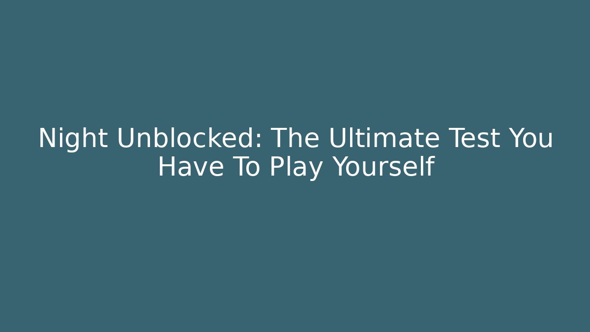 Night Unblocked: The Ultimate Test You Have To Play Yourself - Critter Realm