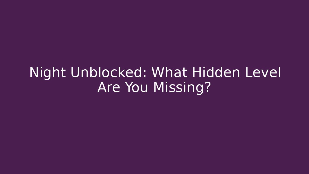 Night Unblocked: What Hidden Level Are You Missing?