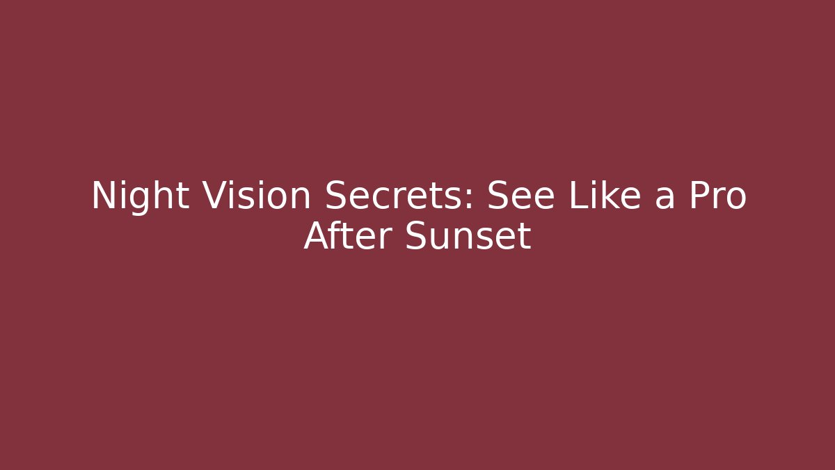 Night Vision Secrets: See Like a Pro After Sunset