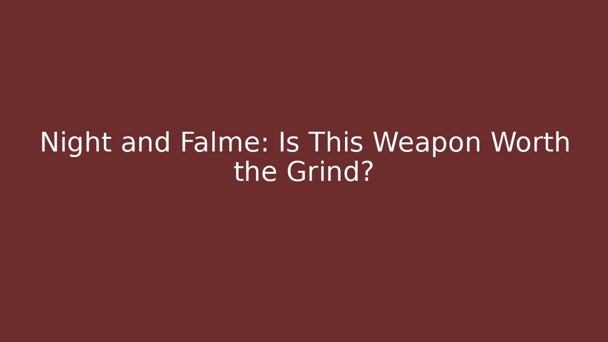 Night and Falme: Is This Weapon Worth the Grind?