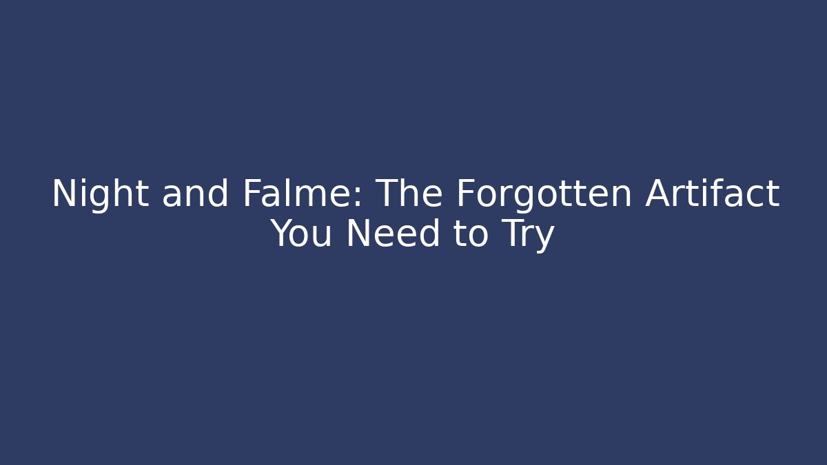Night and Falme: The Forgotten Artifact You Need to Try