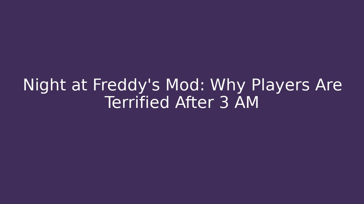 Night at Freddy's Mod: Why Players Are Terrified After 3 AM