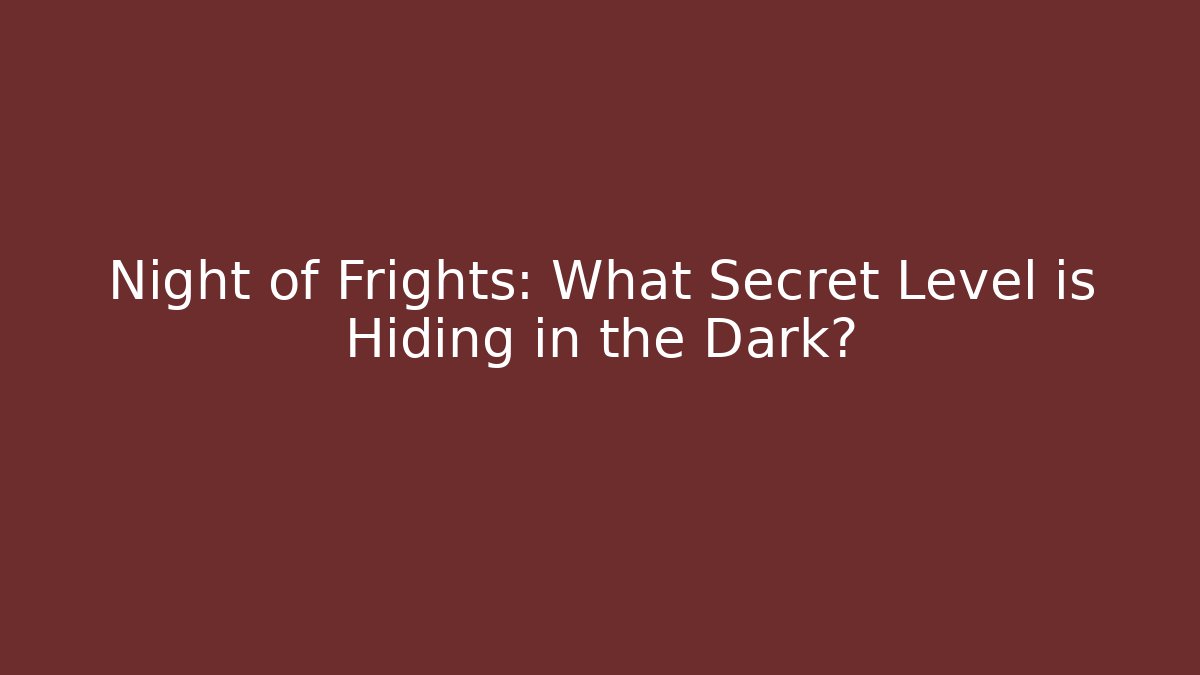 Night of Frights: What Secret Level is Hiding in the Dark?