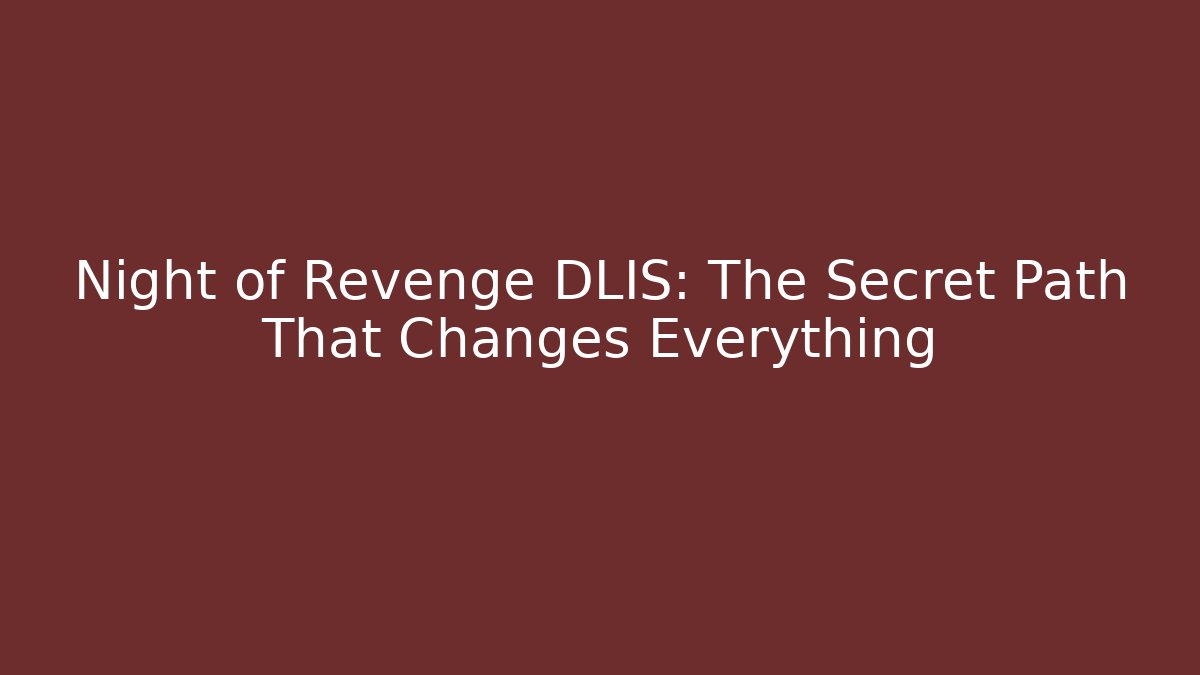 Night of Revenge DLIS: The Secret Path That Changes Everything