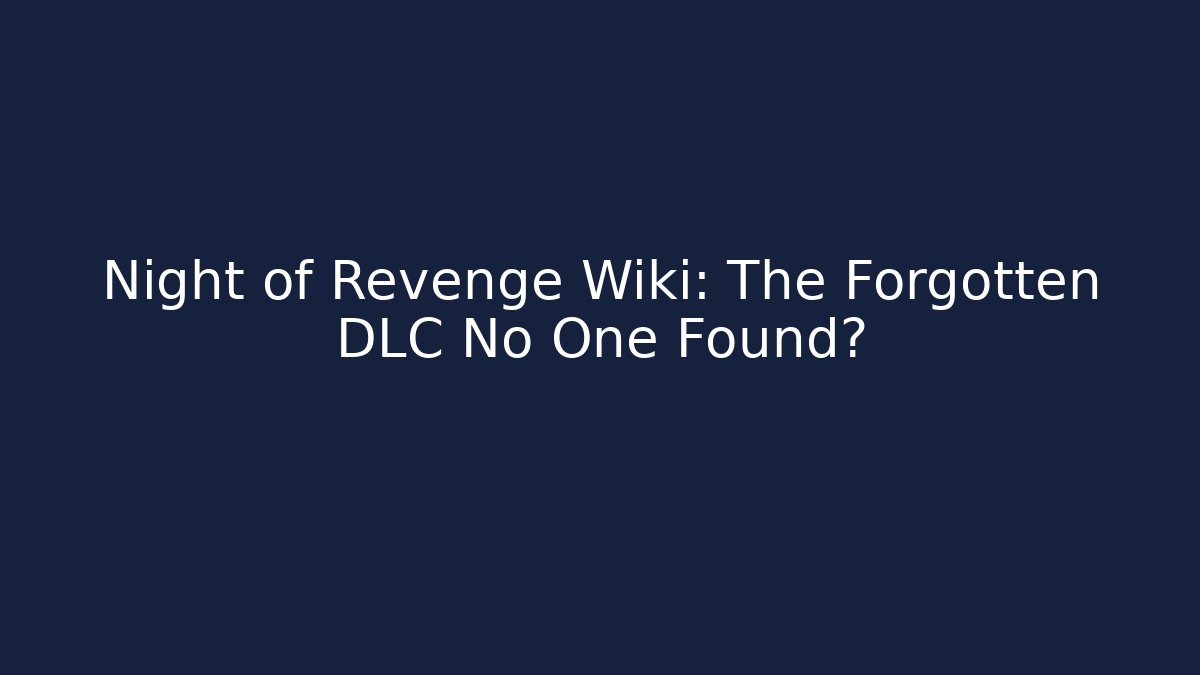 Night of Revenge Wiki: The Forgotten DLC No One Found?