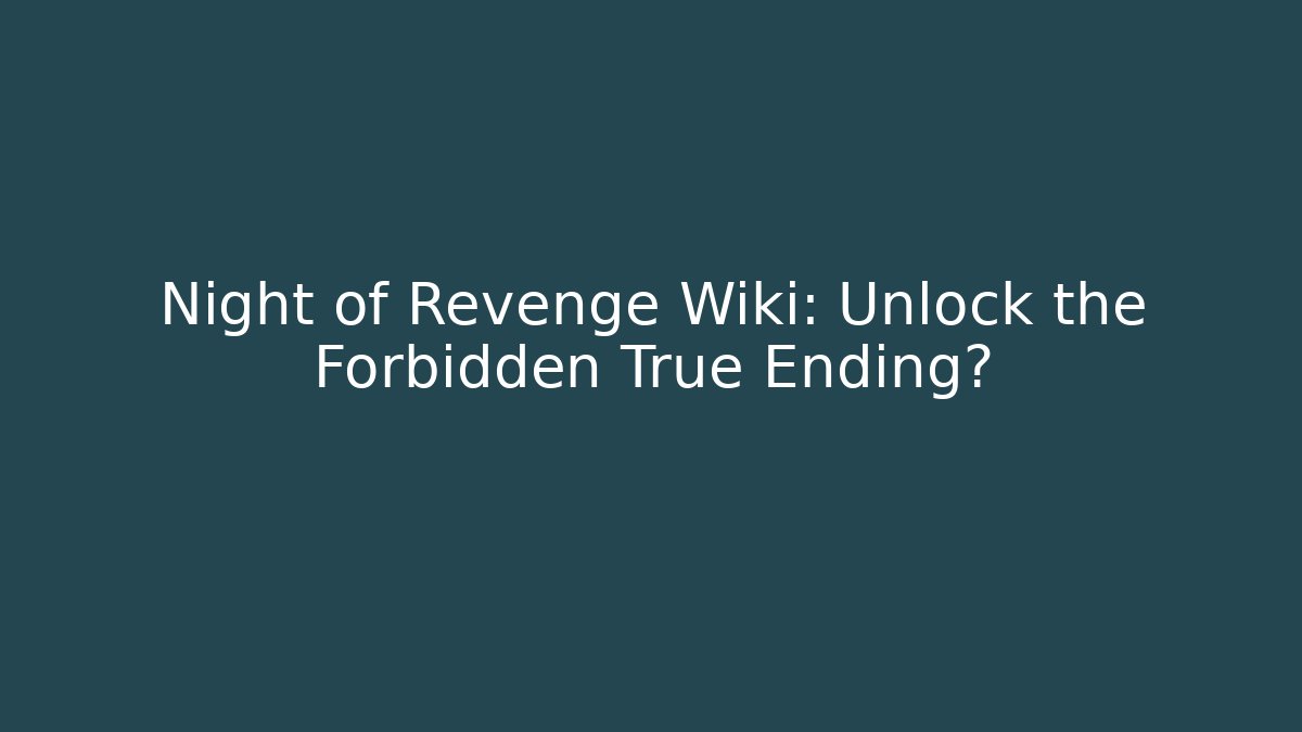 Night of Revenge Wiki: Unlock the Forbidden True Ending?