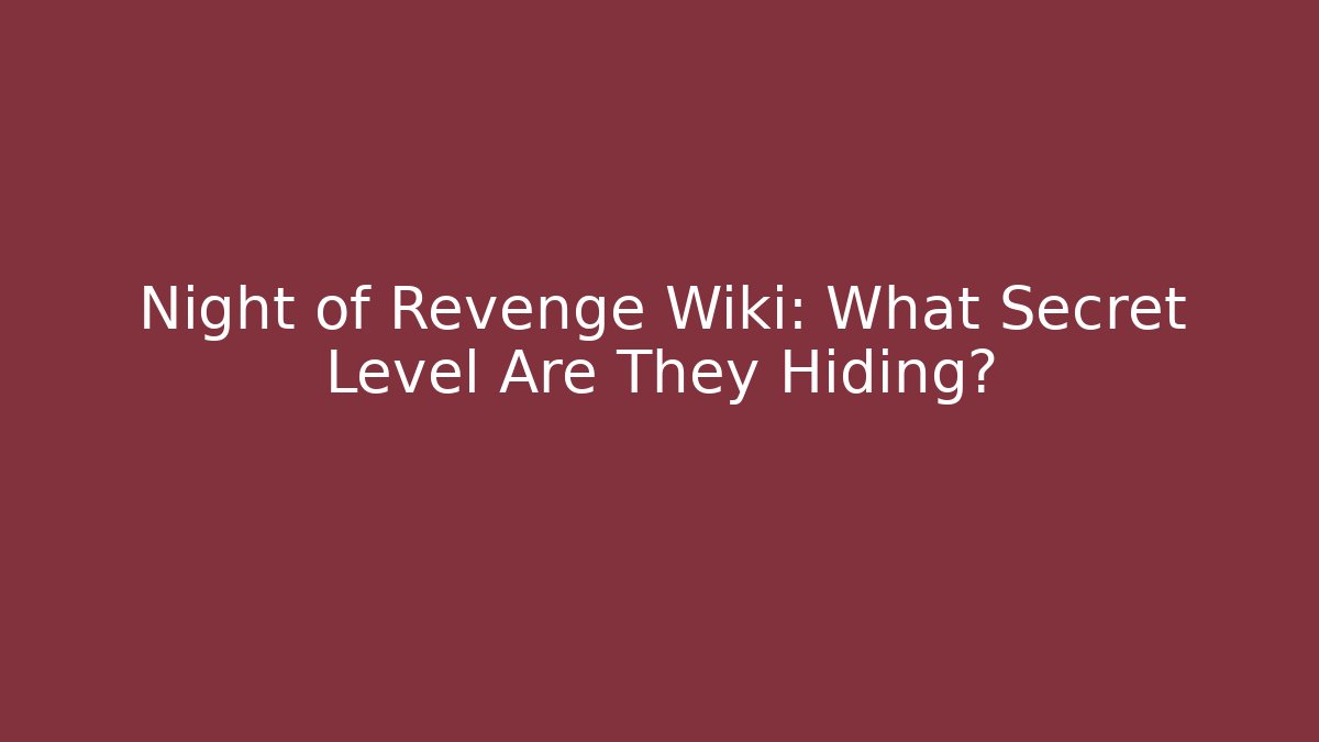 Night of Revenge Wiki: What Secret Level Are They Hiding?