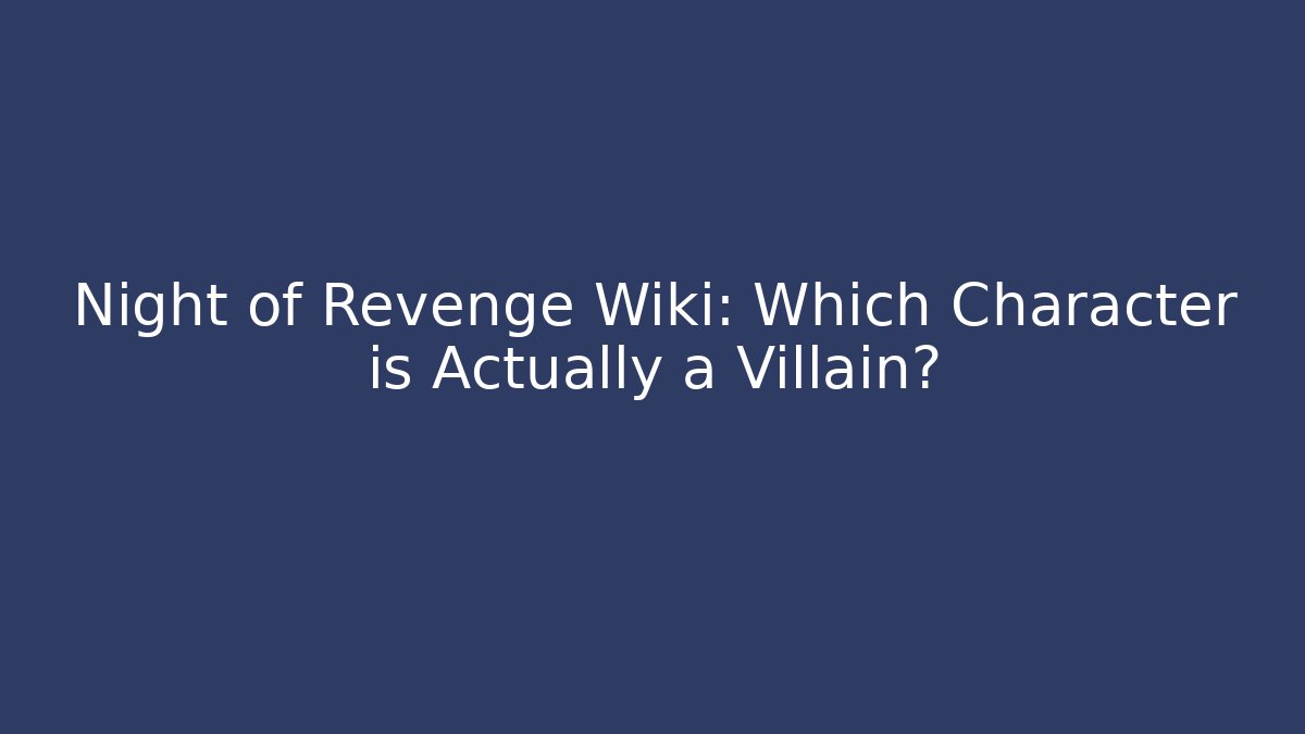 Night of Revenge Wiki: Which Character is Actually a Villain?
