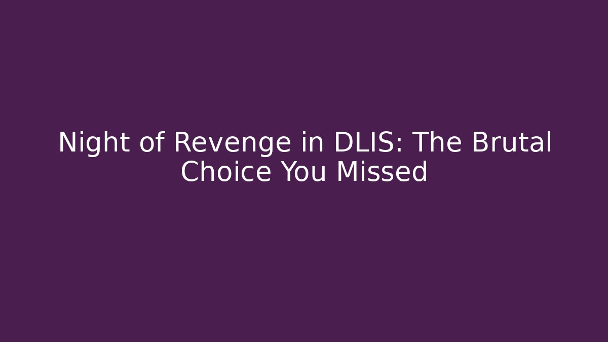 Night of Revenge in DLIS: The Brutal Choice You Missed
