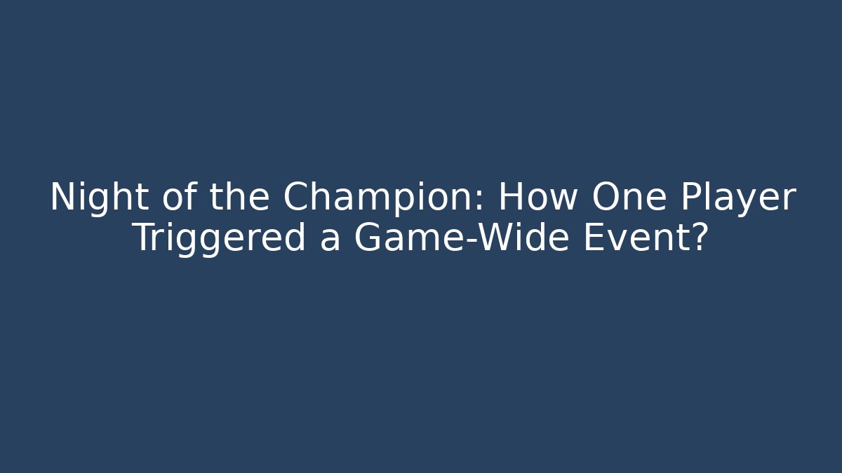 Night of the Champion: How One Player Triggered a Game-Wide Event?