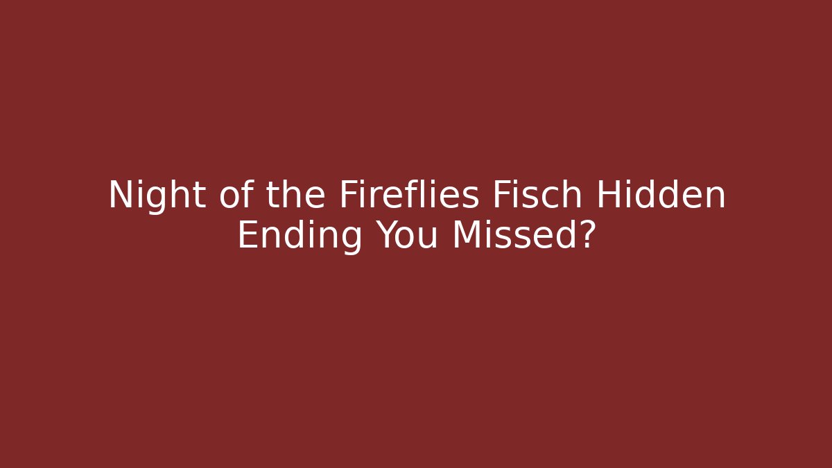 Night of the Fireflies Fisch Hidden Ending You Missed?