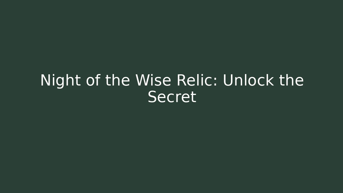 Night of the Wise Relic: Unlock the Secret