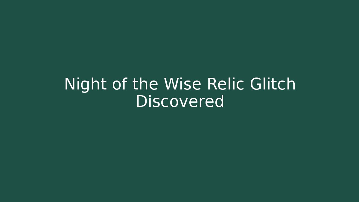 Night of the Wise Relic Glitch Discovered