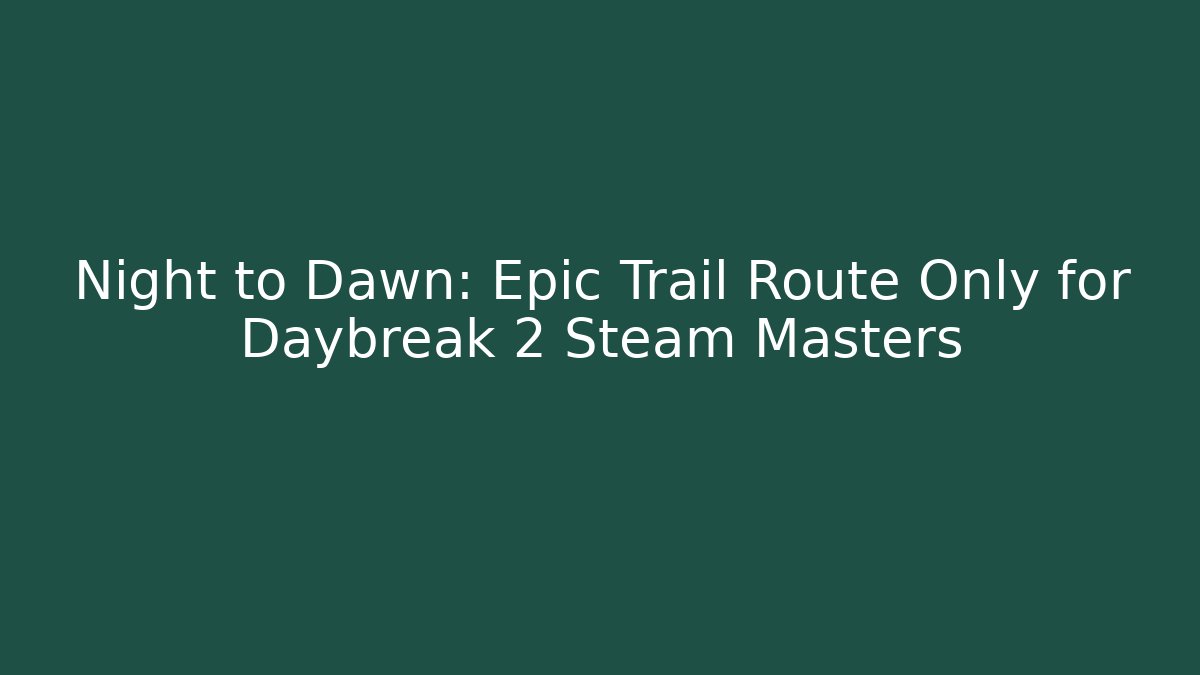 Night to Dawn: Epic Trail Route Only for Daybreak 2 Steam Masters