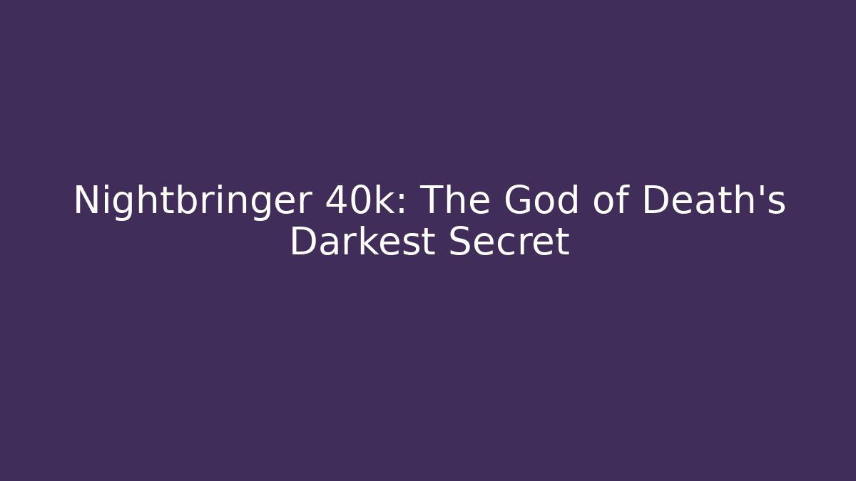 Nightbringer 40k: The God of Death's Darkest Secret