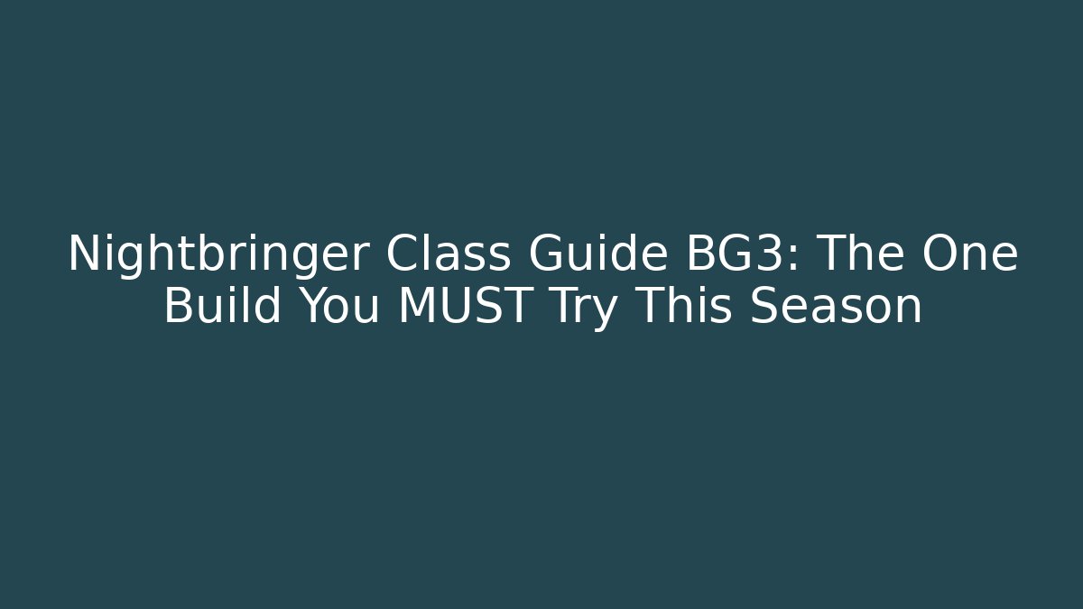 Nightbringer Class Guide BG3: The One Build You MUST Try This Season