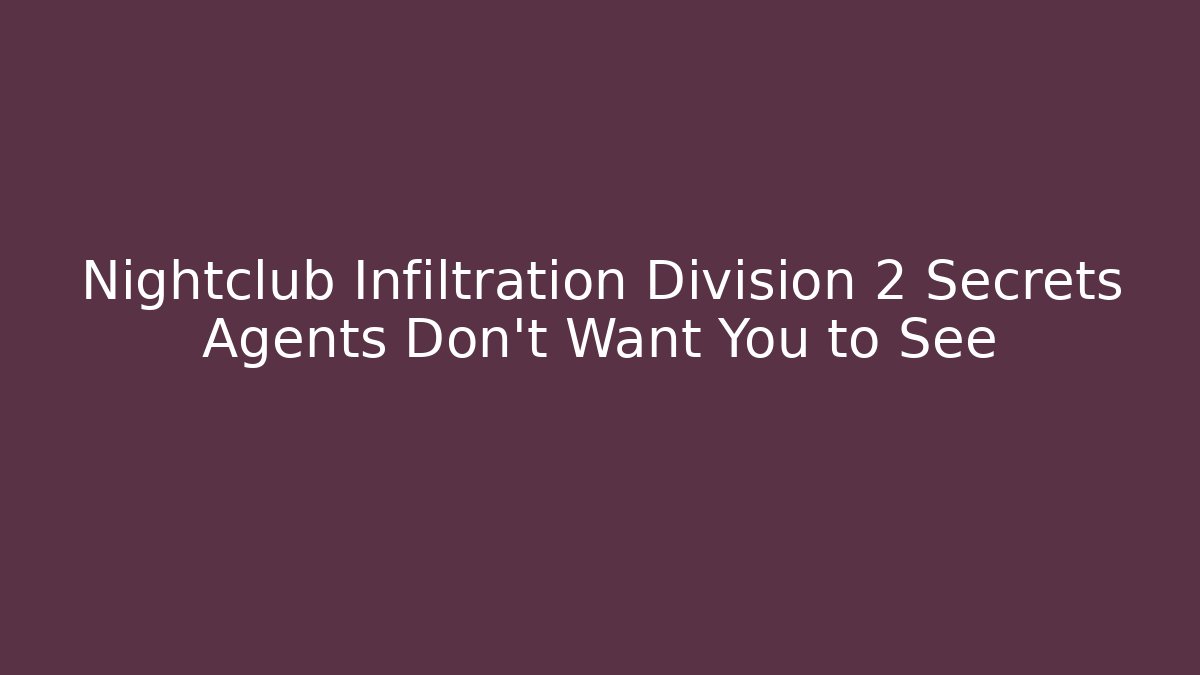 Nightclub Infiltration Division 2 Secrets Agents Don't Want You to See